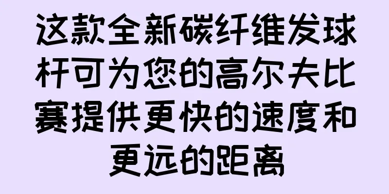 这款全新碳纤维发球杆可为您的高尔夫比赛提供更快的速度和更远的距离