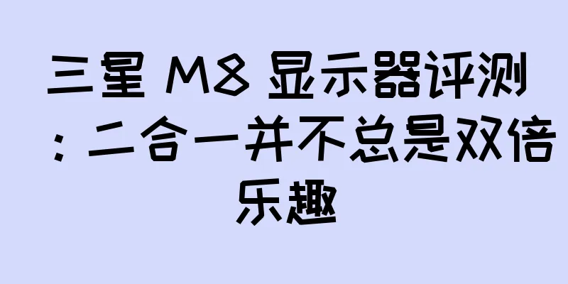 三星 M8 显示器评测：二合一并不总是双倍乐趣