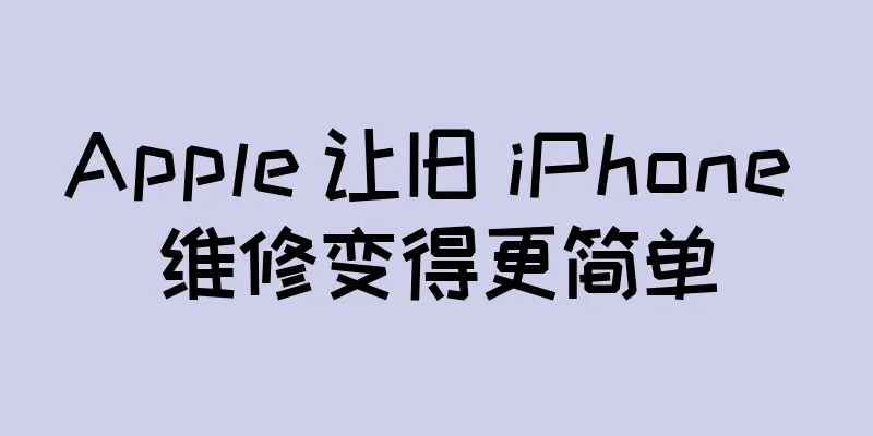 Apple 让旧 iPhone 维修变得更简单