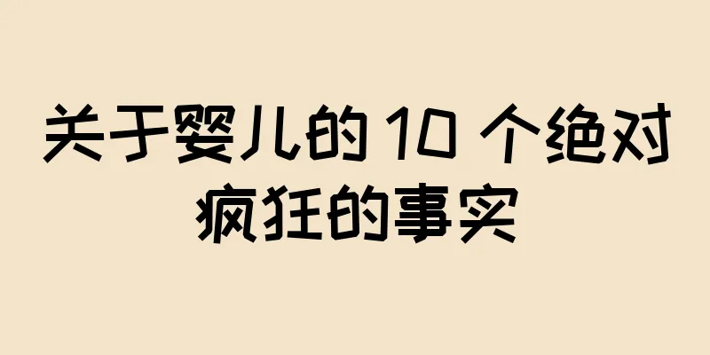 关于婴儿的 10 个绝对疯狂的事实
