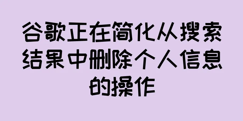 谷歌正在简化从搜索结果中删除个人信息的操作