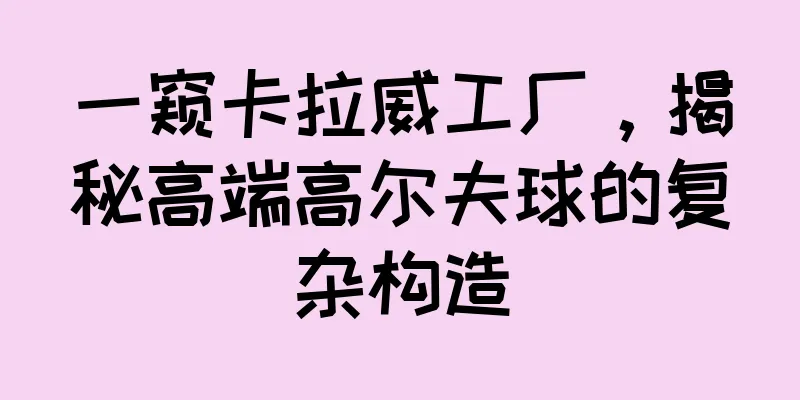 一窥卡拉威工厂，揭秘高端高尔夫球的复杂构造