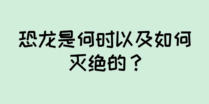 恐龙是何时以及如何灭绝的？