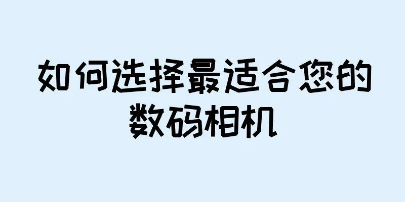 如何选择最适合您的数码相机