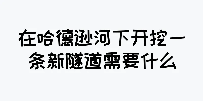 在哈德逊河下开挖一条新隧道需要什么
