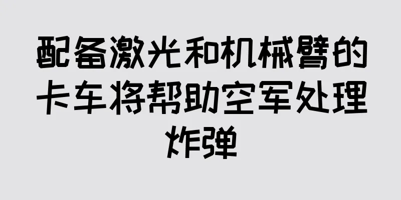 配备激光和机械臂的卡车将帮助空军处理炸弹