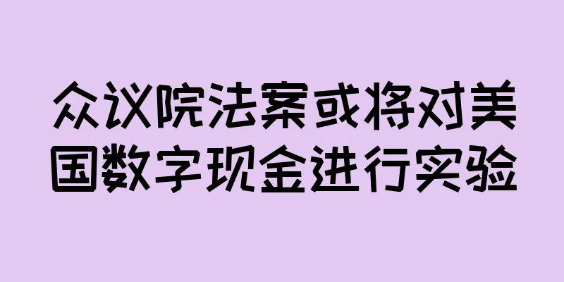众议院法案或将对美国数字现金进行实验