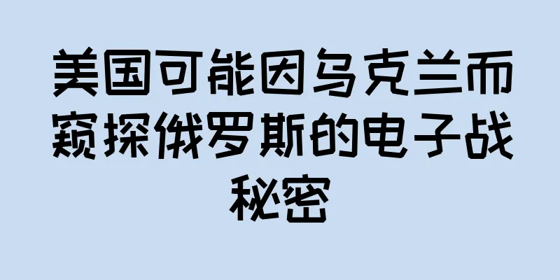美国可能因乌克兰而窥探俄罗斯的电子战秘密