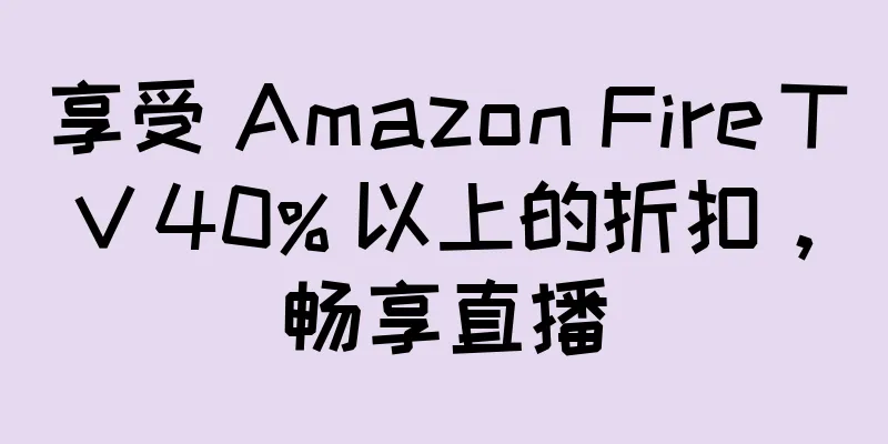 享受 Amazon Fire TV 40% 以上的折扣，畅享直播