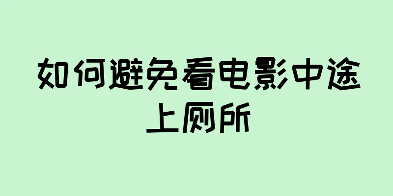 如何避免看电影中途上厕所