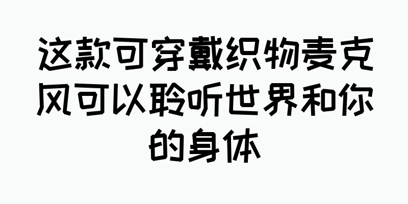 这款可穿戴织物麦克风可以聆听世界和你的身体