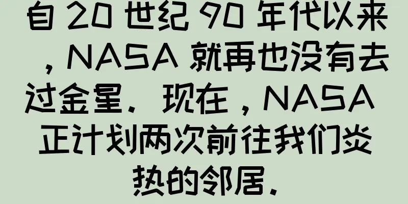 自 20 世纪 90 年代以来，NASA 就再也没有去过金星。现在，NASA 正计划两次前往我们炎热的邻居。