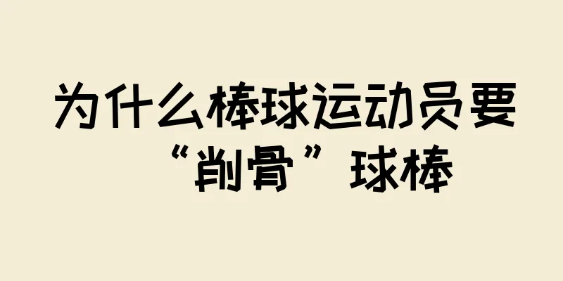 为什么棒球运动员要“削骨”球棒
