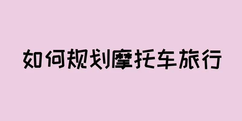 如何规划摩托车旅行