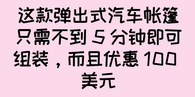 这款弹出式汽车帐篷只需不到 5 分钟即可组装，而且优惠 100 美元