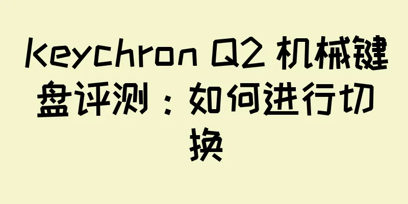 Keychron Q2 机械键盘评测：如何进行切换