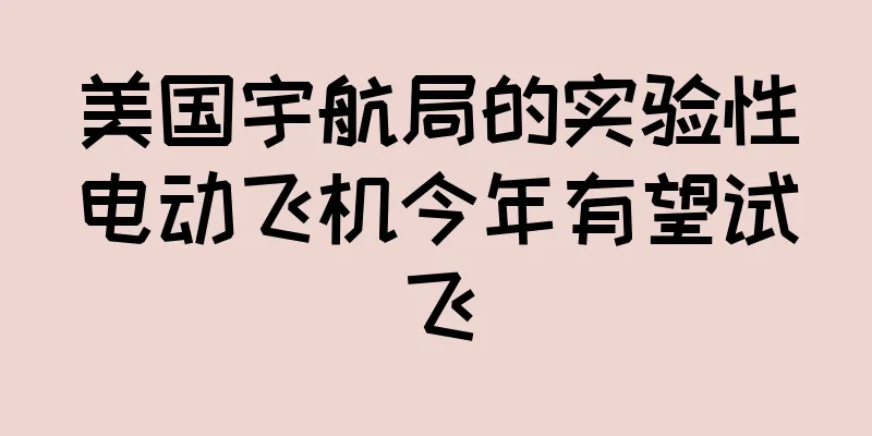 美国宇航局的实验性电动飞机今年有望试飞
