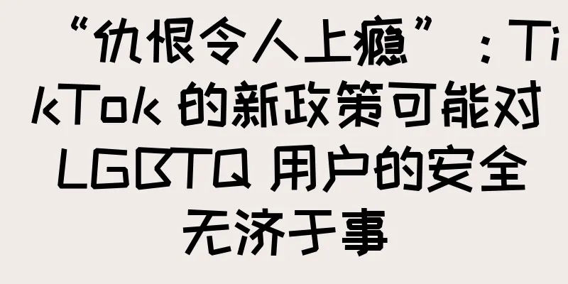“仇恨令人上瘾”：TikTok 的新政策可能对 LGBTQ 用户的安全无济于事