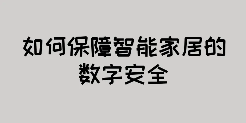 如何保障智能家居的数字安全