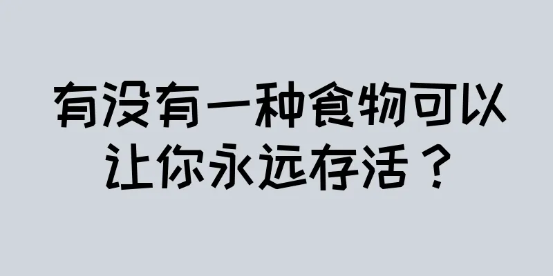 有没有一种食物可以让你永远存活？