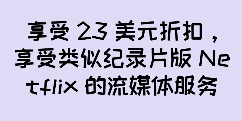 享受 23 美元折扣，享受类似纪录片版 Netflix 的流媒体服务
