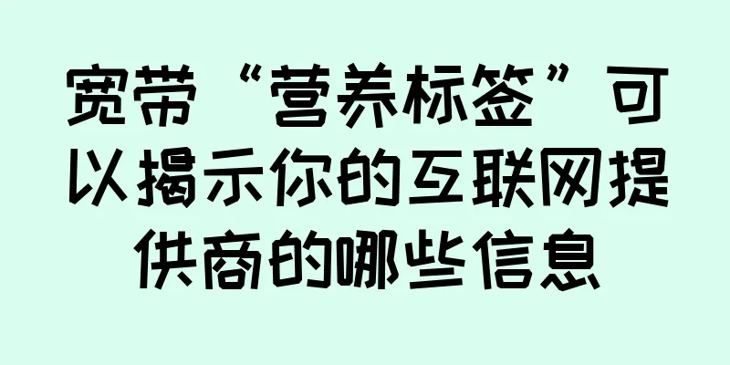 宽带“营养标签”可以揭示你的互联网提供商的哪些信息