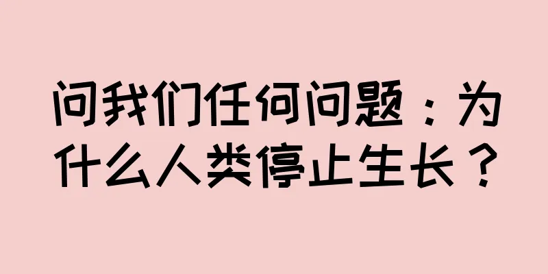 问我们任何问题：为什么人类停止生长？