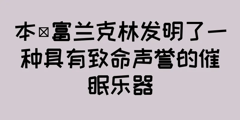 本·富兰克林发明了一种具有致命声誉的催眠乐器