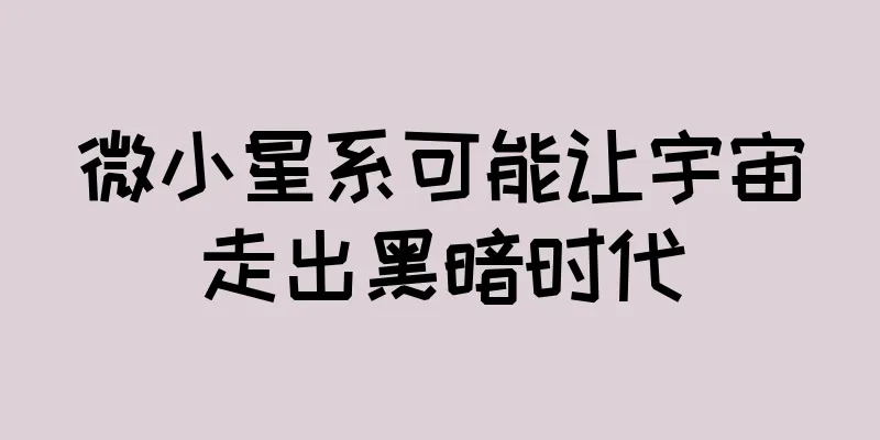 微小星系可能让宇宙走出黑暗时代