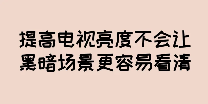 提高电视亮度不会让黑暗场景更容易看清