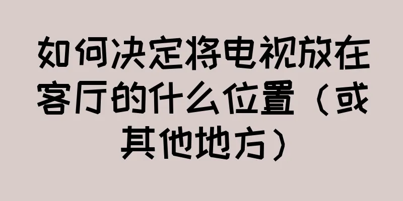 如何决定将电视放在客厅的什么位置（或其他地方）
