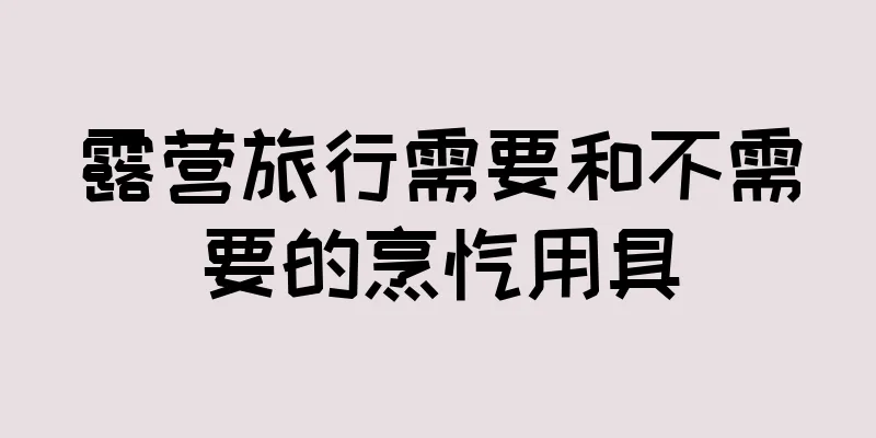 露营旅行需要和不需要的烹饪用具