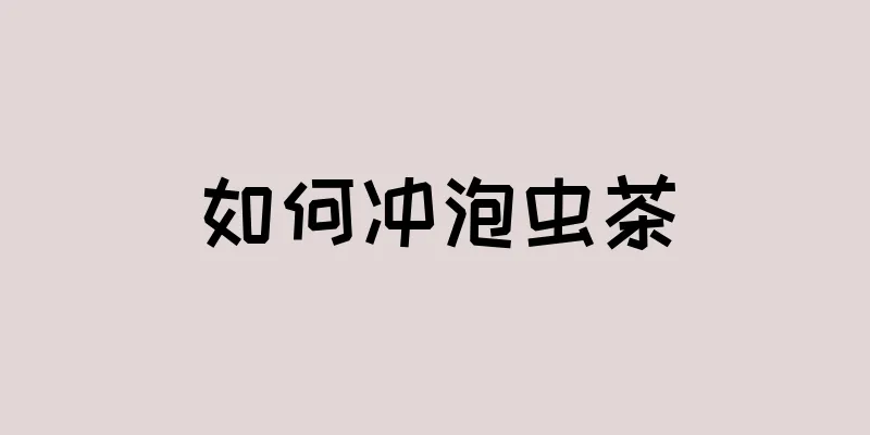 如何冲泡虫茶