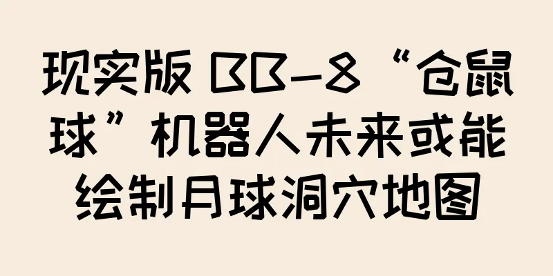 现实版 BB-8“仓鼠球”机器人未来或能绘制月球洞穴地图