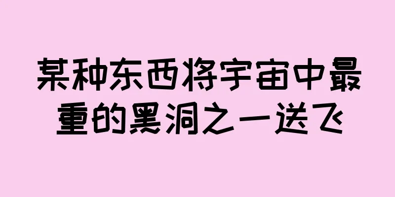 某种东西将宇宙中最重的黑洞之一送飞