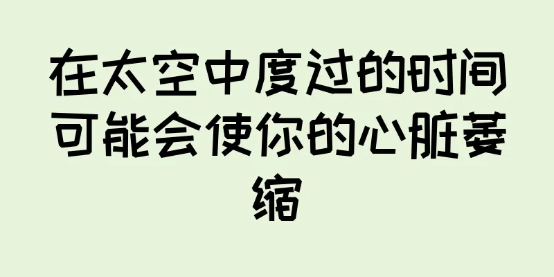 在太空中度过的时间可能会使你的心脏萎缩