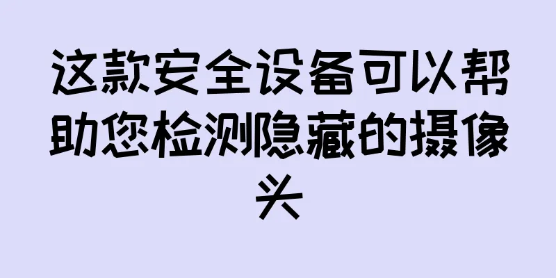 这款安全设备可以帮助您检测隐藏的摄像头