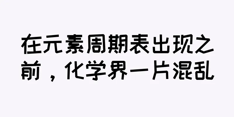 在元素周期表出现之前，化学界一片混乱
