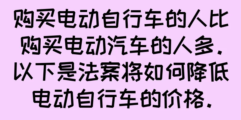 购买电动自行车的人比购买电动汽车的人多。以下是法案将如何降低电动自行车的价格。