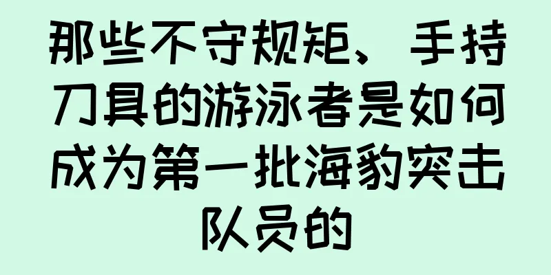 那些不守规矩、手持刀具的游泳者是如何成为第一批海豹突击队员的