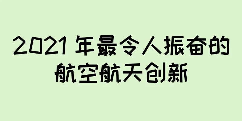 2021 年最令人振奋的航空航天创新