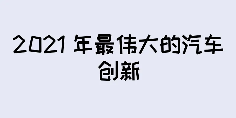 2021 年最伟大的汽车创新