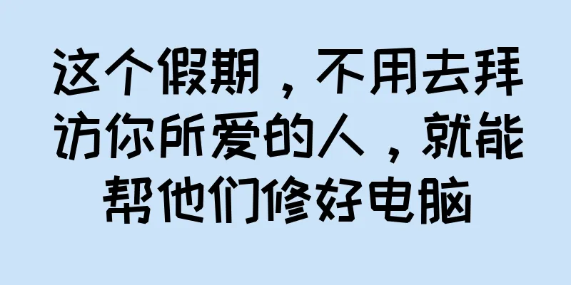 这个假期，不用去拜访你所爱的人，就能帮他们修好电脑