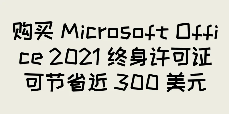 购买 Microsoft Office 2021 终身许可证可节省近 300 美元