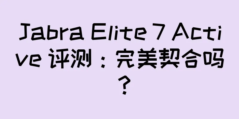 Jabra Elite 7 Active 评测：完美契合吗？