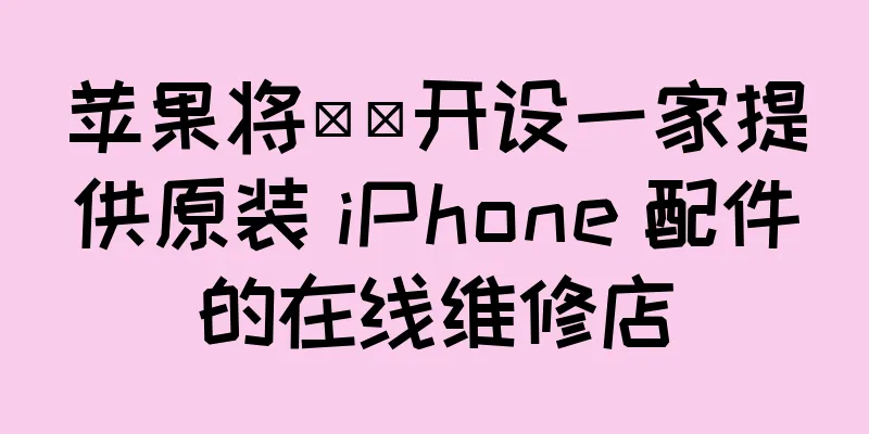 苹果将​​开设一家提供原装 iPhone 配件的在线维修店