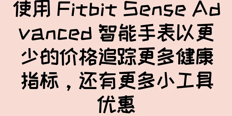 使用 Fitbit Sense Advanced 智能手表以更少的价格追踪更多健康指标，还有更多小工具优惠
