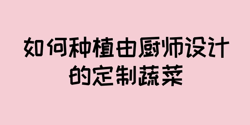 如何种植由厨师设计的定制蔬菜