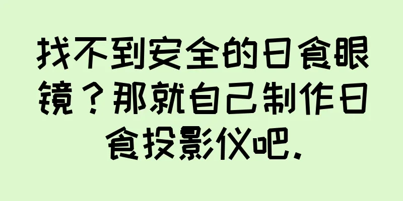 找不到安全的日食眼镜？那就自己制作日食投影仪吧。