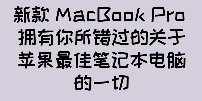 新款 MacBook Pro 拥有你所错过的关于苹果最佳笔记本电脑的一切